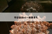 学日语到n1一般要多久