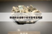 俄语和日语哪个好学高考选择题