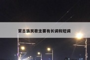 蒙古族民歌主要有长调和短调 