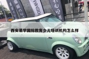 西安易学国际教育少儿培训机构怎么样