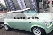 topik需要一级一级考吗