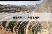 日语考级2021年报名时间