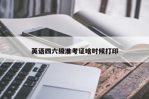 英语四六级准考证啥时候打印